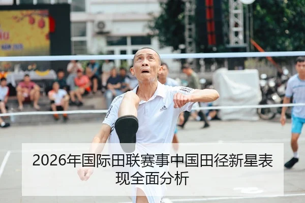 2026年国际田联赛事中国田径新星表现全面分析