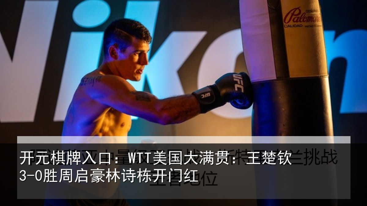 开元棋牌入口:WTT美国大满贯:王楚钦3-0胜周启豪林诗栋开门红