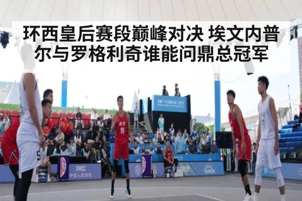 环西皇后赛段巅峰对决 埃文内普尔与罗格利奇谁能问鼎总冠军
