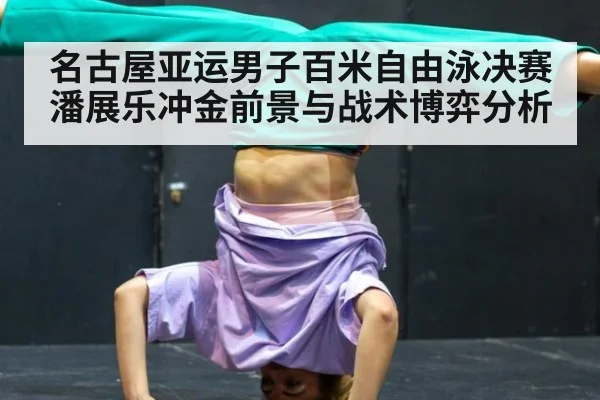名古屋亚运男子百米自由泳决赛 潘展乐冲金前景与战术博弈分析
